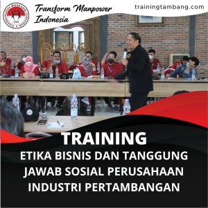 TRAINING ETIKA BISNIS DAN TANGGUNG JAWAB SOSIAL PERUSAHAAN INDUSTRI PERTAMBANGAN