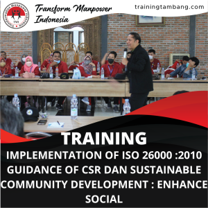 TRAINING IMPLEMENTATION OF ISO 26000 :2010 GUIDANCE OF CSR DAN SUSTAINABLE COMMUNITY DEVELOPMENT : ENHANCE SOCIAL