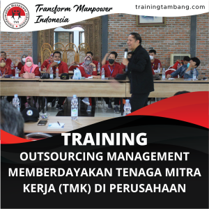 TRAINING OUTSOURCING MANAGEMENT MEMBERDAYAKAN TENAGA MITRA KERJA (TMK) DI PERUSAHAAN