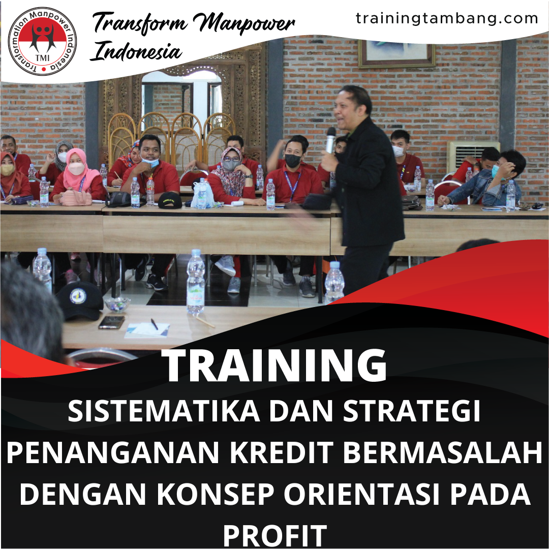 TRAINING SISTEMATIKA DAN STRATEGI PENANGANAN KREDIT BERMASALAH DENGAN KONSEP ORIENTASI PADA PROFIT