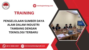 TRAINING PENGELOLAAN SUMBER DAYA ALAM DALAM INDUSTRI TAMBANG DENGAN TEKNOLOGI TERBARU