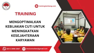 TRAINING MENGOPTIMALKAN KEBIJAKAN CUTI UNTUK MENINGKATKAN KESEJAHTERAAN KARYAWAN