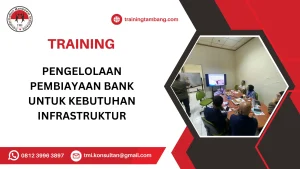 TRAINING PENGELOLAAN PEMBIAYAAN BANK UNTUK KEBUTUHAN INFRASTRUKTUR