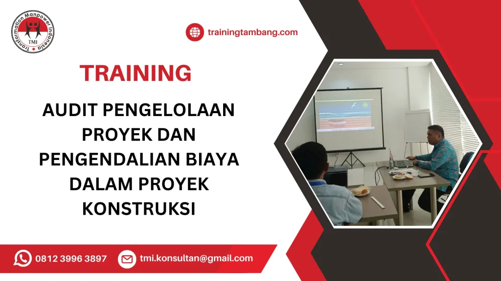 TRAINING AUDIT PENGELOLAAN PROYEK DAN PENGENDALIAN BIAYA DALAM PROYEK KONSTRUKSI